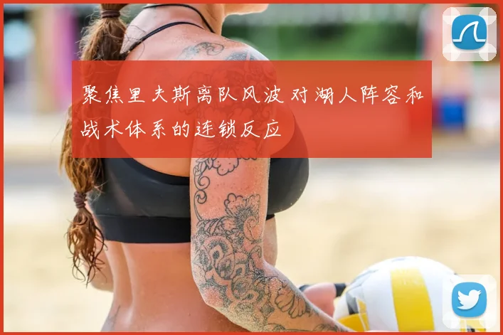 聚焦里夫斯离队风波 对湖人阵容和战术体系的连锁反应