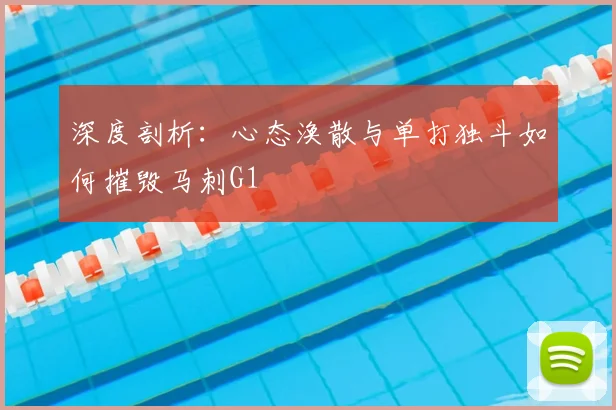 深度剖析：心态涣散与单打独斗如何摧毁马刺G1